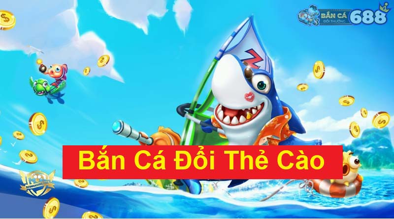 Bắn cá đổi thưởng thẻ cào - Cực phẩm game giải trí 2024