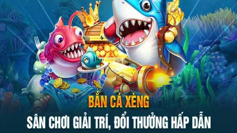 Bắn cá xèng đổi thưởng - Cực phẩm game giải trí ăn thưởng 2024