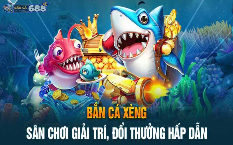 Bắn cá xèng đổi thưởng - Cực phẩm game giải trí ăn thưởng 2024