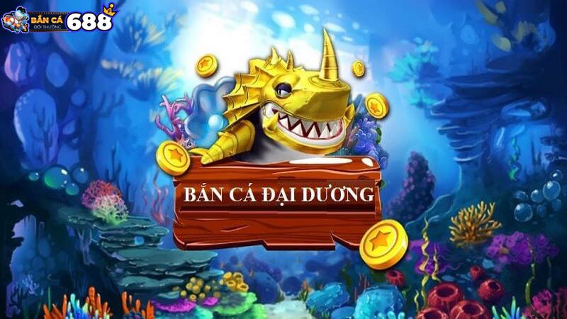 Giới thiệu về Bắn cá Đại Dương